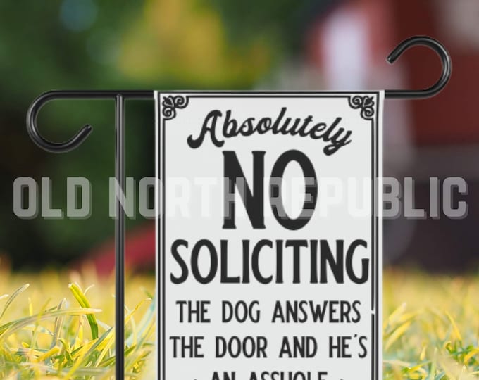 Absolutely No Soliciting The Dog Answers The Door and He's An Asshole Welcome-ish Garden Flag