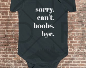 Sorry. Can't. Boobs. Bye. New Baby Breastfed Breastfeeding Mom Mama Mum Mother  Infant Fine Jersey Bodysuit