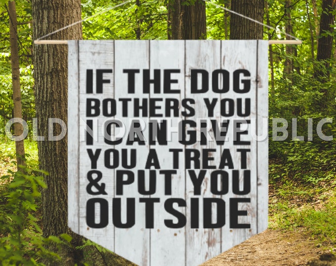 If The Dog Bothers You I Can Give You A Treat And Put You Outside White Wood Print Pennant Door Hanger