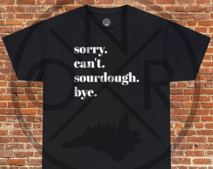 Sorry. Can't. Sourdough. Bye. Homestead Homesteader Bread Baking Adult Unisex Heavy Cotton Tee Gildan 5000