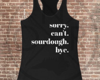 Entschuldigung. Kann nicht. Sauerteig. Tschüss. Baker Baking Homesteader Sourdough Starter Ideales Racerback-Tanktop für Damen