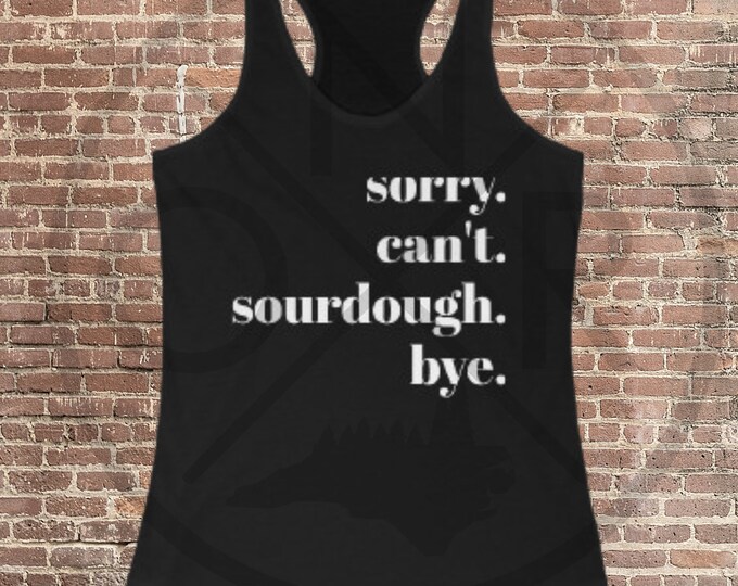 Sorry. Can't. Sourdough. Bye. Baker Baking Homesteader Sourdough Starter Women's Ideal Racerback Tank