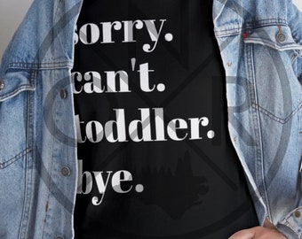 Sorry. Can't. Toddler. Bye. Mama Mom Dad Daddy Dada New Mom New Dad Toddlers 2 under 2 Unisex Heavy Cotton Tee Gildan 5000