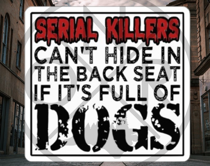 Serial Killers Can't Hide In The Back Seat If It's Full Of Dogs Square Die-Cut Sticker