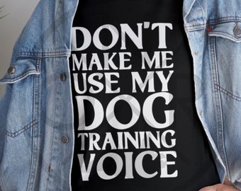 Don't Make Me Use My Dog Training Voice Unisex-T-Shirt aus schwerer Baumwolle
