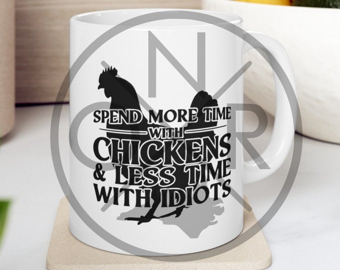 Spend More Time With Chickens & Less Time With Idiots Chicken Hen Flock Homesteader Ceramic Mug 11oz