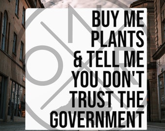 Buy Me Plants & Tell Me You Don't Trust The Government Self-Sufficient Homesteader Garden Grow Homestead Indoor/Outdoor Square Sticker