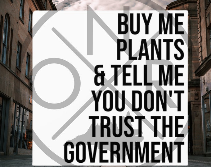 Buy Me Plants & Tell Me You Don't Trust The Government Self-Sufficient Homesteader Garden Grow Homestead Indoor/Outdoor Square Sticker