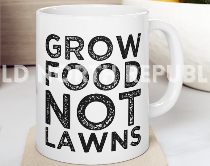 Grow Food Not Lawns Distressed Design Permaculture Sustainability Homestead Homesteader Farm Ceramic Mug 11oz