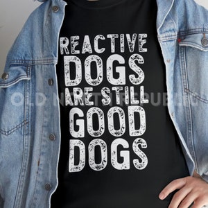 Reactive Dogs Are Still Good Dogs Distressed Design Unisex Heavy Cotton Tee