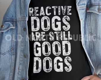 Reactive Dogs Are Still Good Dogs Distressed Design Unisex Heavy Cotton Tee