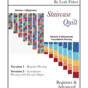 May include: A quilt pattern document titled HBL Designs by Leah Fisher Staircase Quilt. It displays two versions: Version 1 (Beginner) with multi-colored floral squares and Version 2 (Advanced) with blue to red gradient blocks. Dimensions are 54" wide, 28" short panel, 70" long panel.