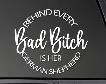 GERMAN SHEPHERD Behind Every Bad Bitch is her German Shepherd - Window sticker Window Decal, car decal,