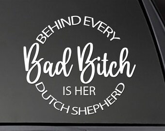 DUTCH SHEPHERD Behind Every Bad Bitch is her Dutch Shepherd - Window sticker Window Decal, car decal,