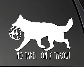German Shepherd Decal - No Take!  Only Throw!  vinyl Decal!  Car decal, Truck decal, Window sticker