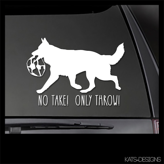 German Shepherd Decal - No Take!  Only Throw!  vinyl Decal!  Car decal, Truck decal, Window sticker