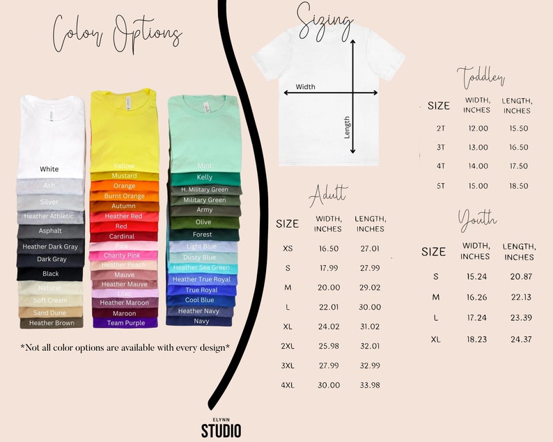 May include: A chart showing color options for t-shirts, with a color swatch for each option. The chart also shows sizing information for toddler, youth, and adult t-shirts, with width and length measurements in inches. The text "*Not all color options are available with every design*" is at the bottom of the chart.