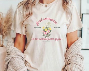 Encuentra a alguien que cultive flores en las partes más oscuras de ti Camiseta de manga corta Unisex Jersey
