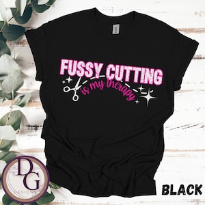 Fussy Schneiden Unisex T-Shirt - Handwerker Geschenk, Quilters Shirt, DIY Enthusiasten Top, Handwerk Liebhaber, Geburtstagsgeschenk, Urlaub Shirt, Kartenherstellung,