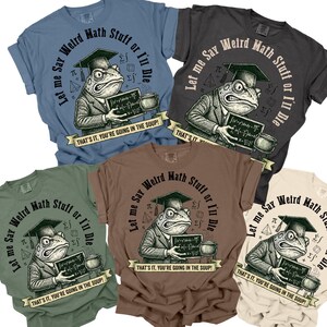 May include: Five t-shirts in different colours, each with a frog in a graduation cap and suit, holding a chalkboard with math equations. The text says "Let me Say Weird Math Stuff or I'll Die" and "THAT'S IT, YOU'RE GOING IN THE SOUP!"