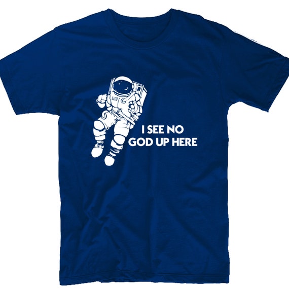Funny Tshirt I See No God Up Here Astronaut Tshirt Religion Etsy Funny Tshirt I See No God Up Here Astronaut Tshirt Religion Etsy