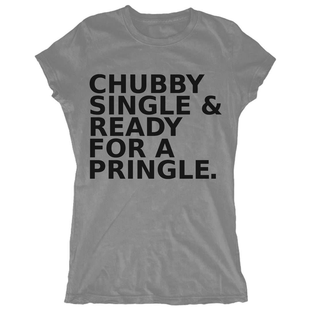 Funny Tshirt Chubby Single and Ready for a Pringle Tee Tshirt Etsy