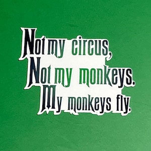 May include: Black and white sticker with the text "Not my circus, Not my monkeys. My monkeys fly."