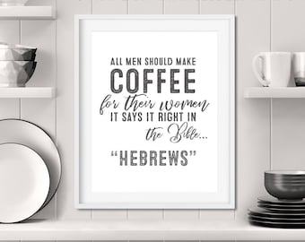 All Men Should Make Coffee for Their Women, It Says So in Right the Bible, Hebrews - Funny Coffee Sign - Unframed 11x14 Art Print