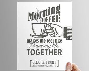 Morning Coffee Makes Me Feel Like I Have My Life Together - Funny Snary Coffee Sign - Unframed 11x14 Art Print