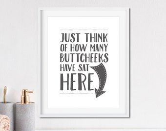 Funny Bathroom Sign - Just Think of How Many Buttcheeks Have Sat Here - Unframed 11x14 Restroom Art Print