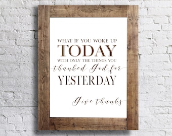 What if You Woke Up Today With Only the Things You Thanks God for Yesterday, 11x14 Home Decor Poster Sign, Religious, God, Give Thanks