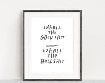 Inhale the Good Shit Exhale the Bullshit- Inspirational Motivational - Unframed 11x14 Art Print