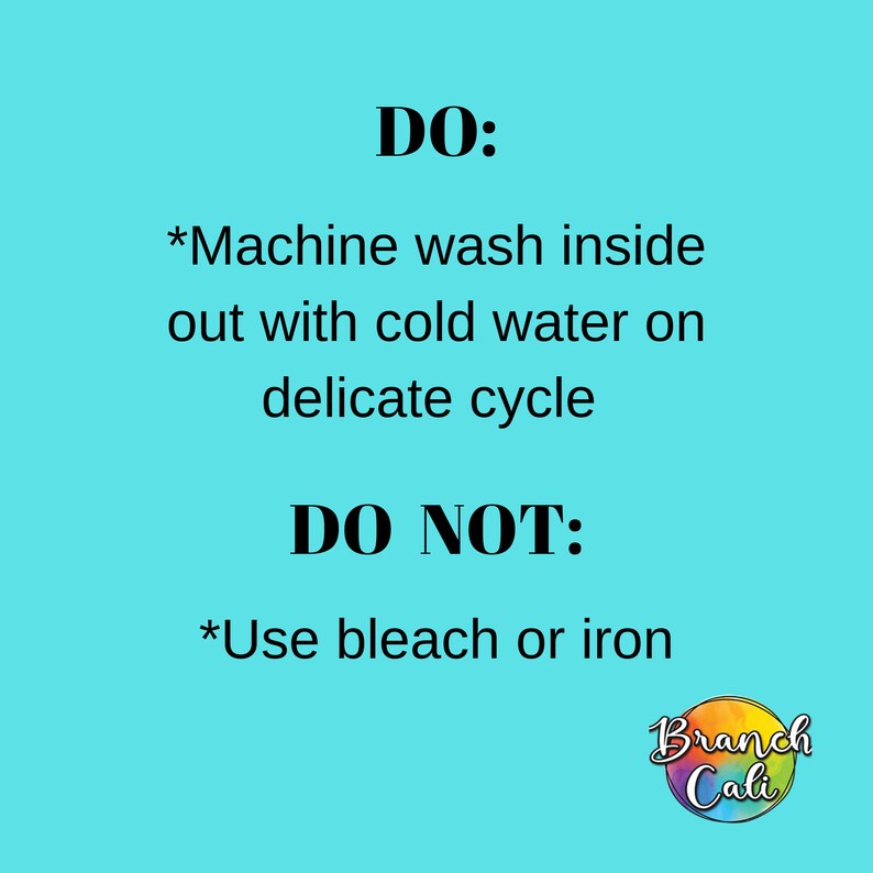 K&ouml;nnte beinhalten: Ein t&uuml;rkisfarbener Hintergrund mit wei&szlig;em Text, der "DO: *Machine wash inside out with cold water on delicate cycle DO NOT: *Use bleach or iron" lautet. Der Text ist in schwarzer Schrift. Ein bunter Kreis mit dem Text "Branch Cali" befindet sich in der unteren rechten Ecke.
