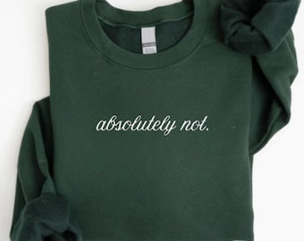 Embroidered Absolutely not Sweatshirt, Funny Embroidered Crewneck, Funny Shirt, Sarcastic Embroidered Sweatshirt, Meme Embroidered Crewneck