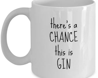 Funny Coffee Mug - There's A Chance This is Gin - Unique Gift Items