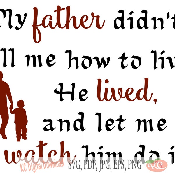 My father didn't tell me how to live He lived and let me watch him do it? print cut file Commercial Use Instant Download Printable Vector