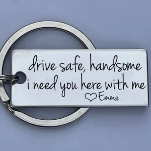 Drive Safe Handsome I Need You Here With Me Customizable Initial Engraved Stainless Steel Keychain Husband Gift Boyfriend Girlfriend