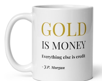 Gold is Money, J.P. Morgan Quote Mug - Sound Money Gift for Libertarians, Economists & Gold Bugs