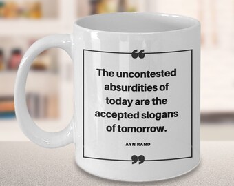 Ayn Rand quote mug! The uncontested absurdities of today are the accepted slogans of tomorrow, Objectivism, political correctness