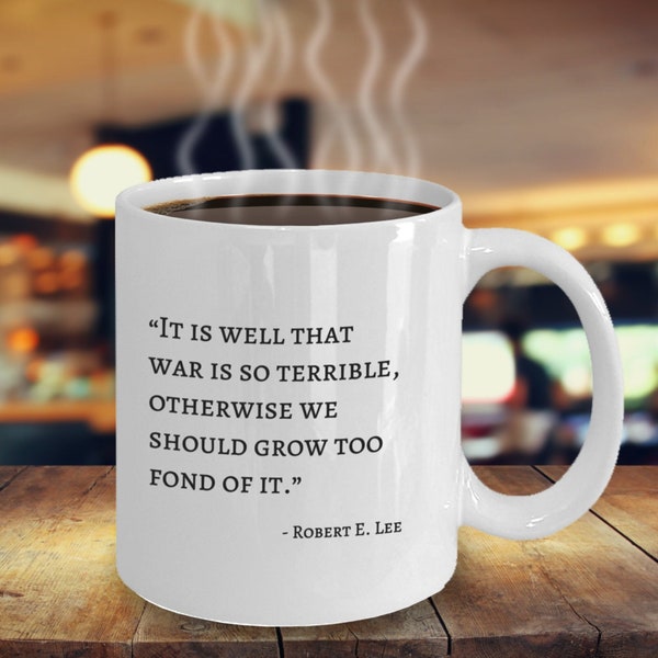 Robert E. Lee quote mug, Commander of the Confederate States Army in the American Civil War, Confederacy leaders, Anti-War quote