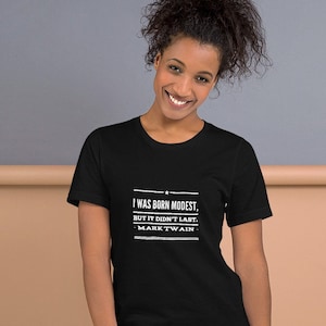 I was born modest, but it didn&#39;t last, Mark Twain quote shirt, Unisex t-shirt, sarcastic shirt, funny tshirt, gift for her, gift for him