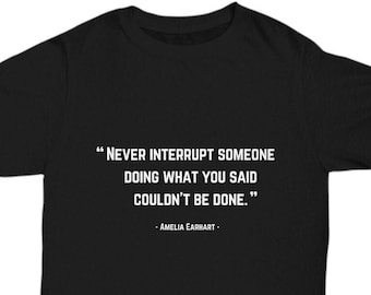 Amelia Earhart Quote Shirt!, Never interrupt someone doing what you said couldn't be done, Female Entrepreneur Gifts, Women Leader Quotes