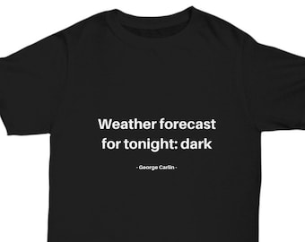 George Carlin shirt!  "Weather forecast for tonight: dark", George Carlin tshirt, George Carlin quotes, Sarcastic shirt, Carlin fans