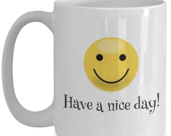 Have a nice day coffee mug! Smiley Face mug, Happy Face Mug, Smiley Face Cup, Happy Face Coffee Mug