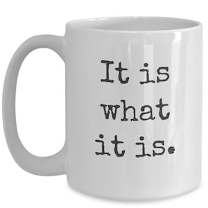It Is What It Is - coffee mug! | Perfect gift for stoics, stoicism! | sarcastic mug