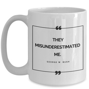 Funny George Bush quote mug! &quot;They misunderestimated me.&quot; | Bushisms, President Bush