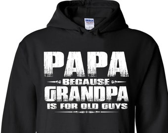 Papa Hoodie: 'Grandpa is for Old Guys' Papa Sweatshirt, Papa gift, Papa birthday gift, Gifts for papa