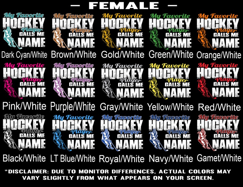 May include: A graphic design featuring the text "My Favourite Hockey Player Calls Me [Name]" in various colour combinations. The design features a hockey player holding a stick and puck. The colours include dark cyan, brown, gold, green, orange, pink, purple, grey, yellow, red, black, light blue, royal blue, navy, and gamet.