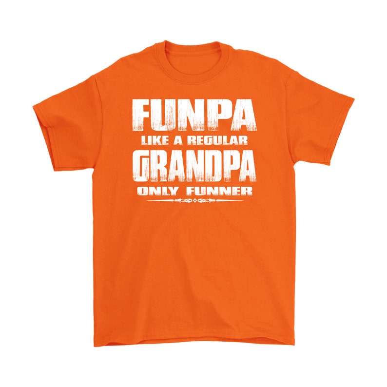 May include: Orange t-shirt with white text that reads "Funpa like a regular Grandpa only funnier".