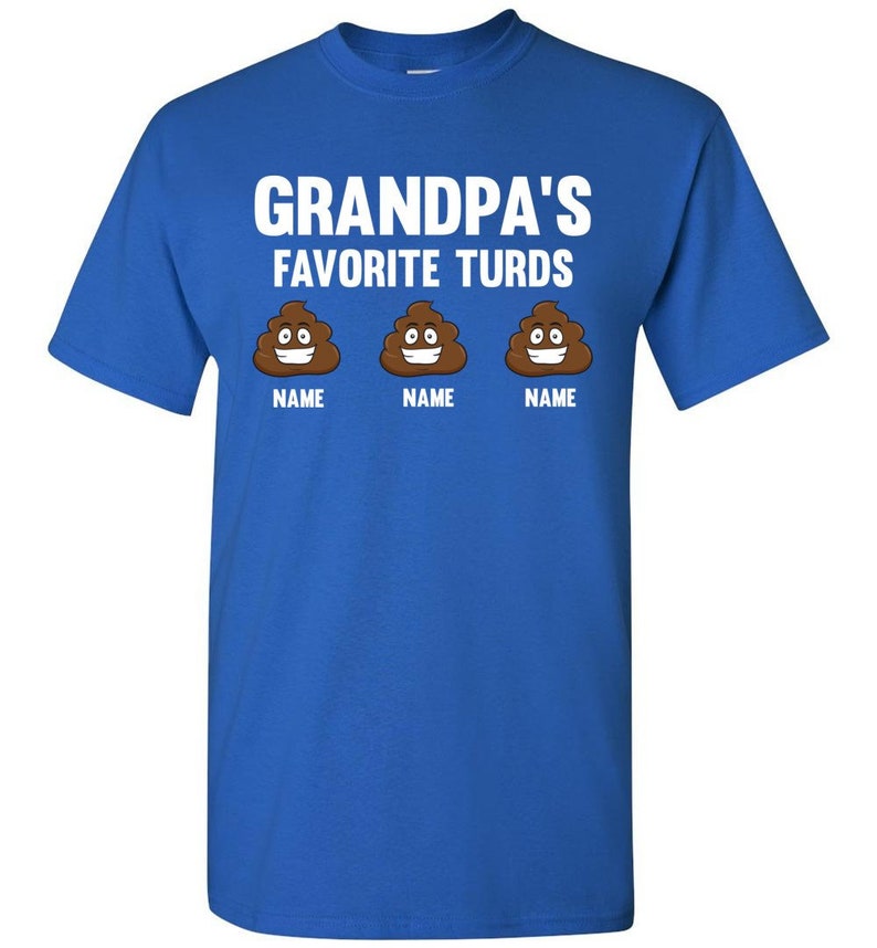 May include: A royal blue t-shirt with the text "Grandpa's Favorite Turds" in white. Three brown cartoon poop emojis with smiling faces are below the text, each with the word "NAME" underneath.